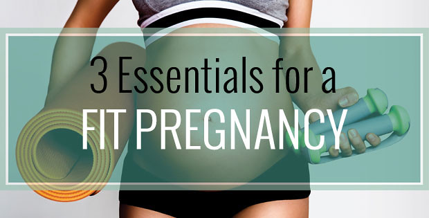 3 Essentials for a Fit Pregnancy
